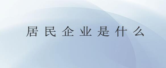 什么是居民企業(yè)