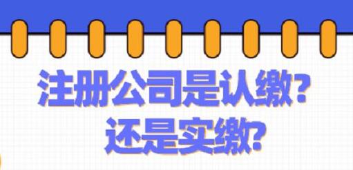 公司注冊(cè)資本認(rèn)繳還是實(shí)繳好呢